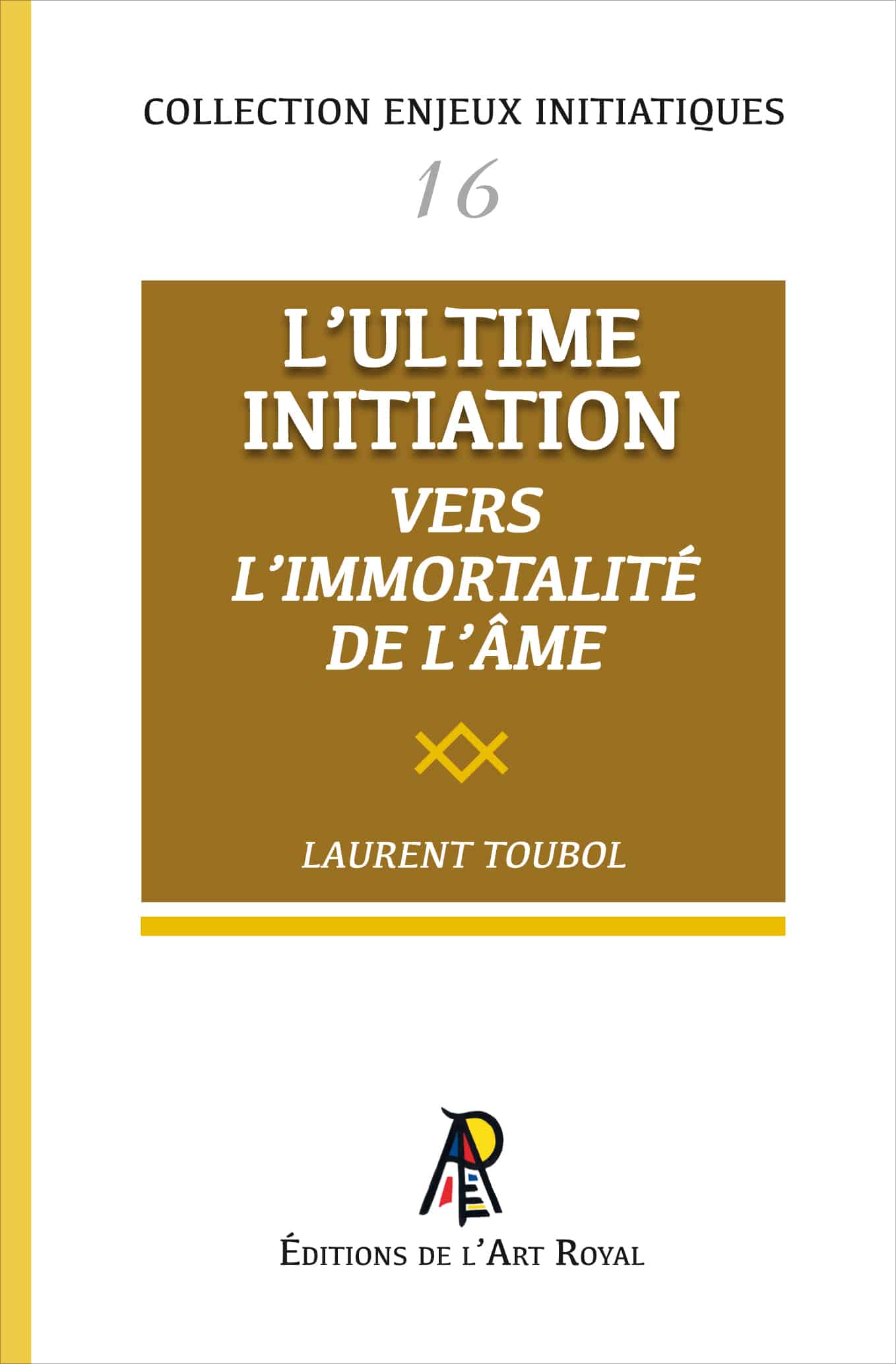 L'Ultime Initiation - Vers l'Immortalité de l'âme, Laurent Toubol