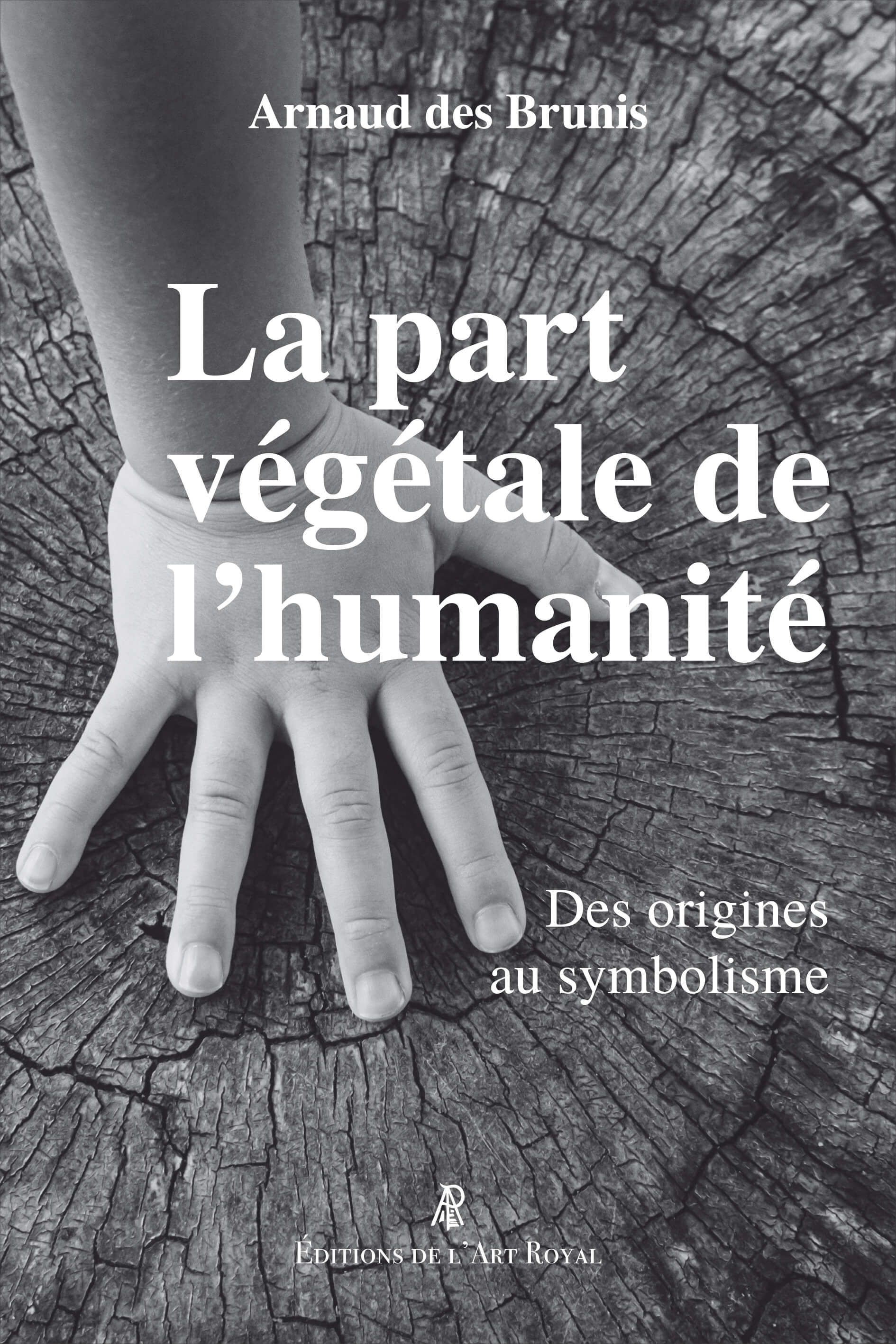 La part végétale de l’humanité - Des origines au symbolisme, Arnaud des Brunis
